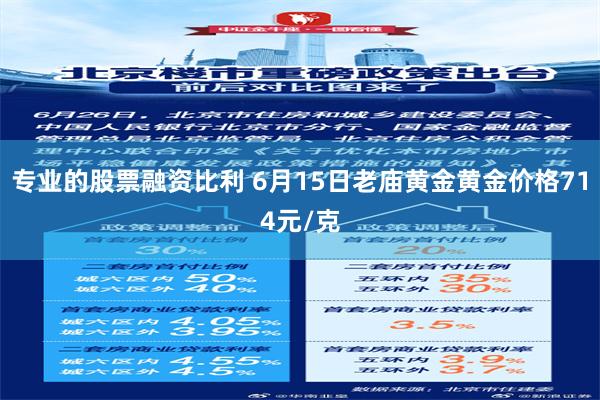 专业的股票融资比利 6月15日老庙黄金黄金价格714元/克