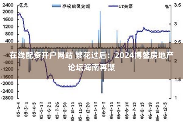 在线配资开户网站 繁花过后：2024博鳌房地产论坛海南再聚