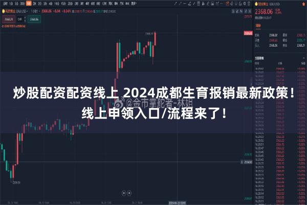 炒股配资配资线上 2024成都生育报销最新政策！线上申领入口/流程来了！