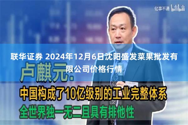 联华证券 2024年12月6日沈阳盛发菜果批发有限公司价格行情